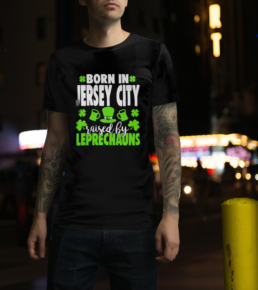 Born In Jersey City Raised By Leprechauns Happy St. Patrick's Day Celebration T-Shirt