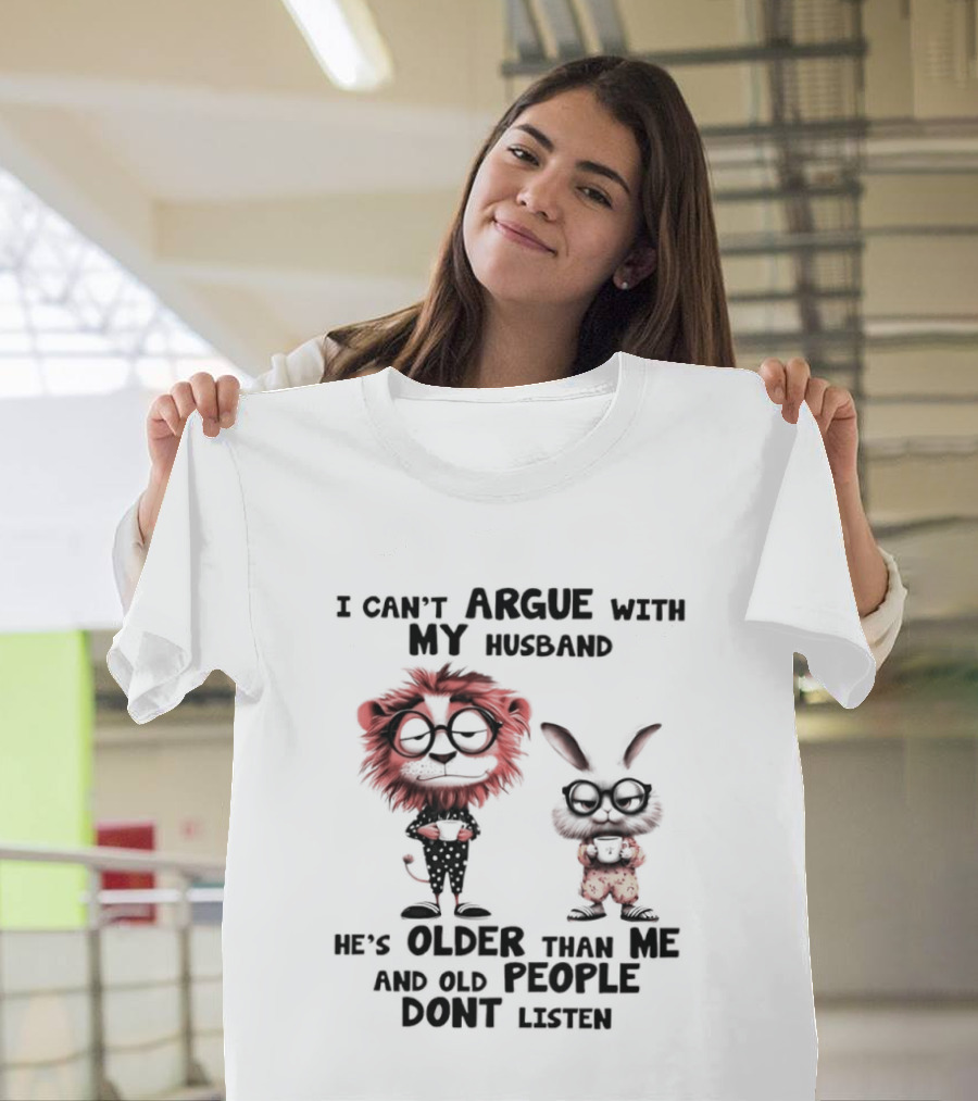 Lion Bunny I Can't Argue With My Husband He's Older Than Me And Old People Don't Listen T-Shirt