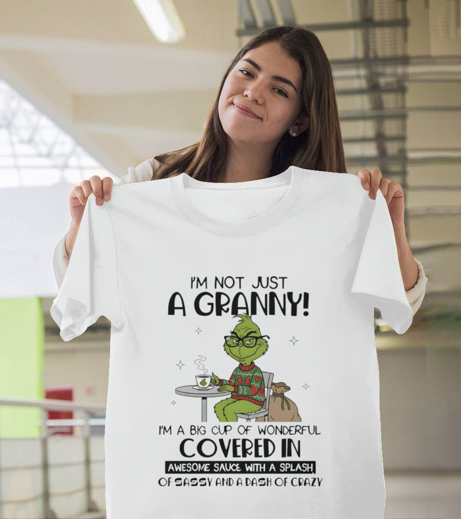 I'm Not Just A Granny Grinch Big Cup Of Wonderful Covered In Awesome Sauce Sassy Crazy T-Shirt