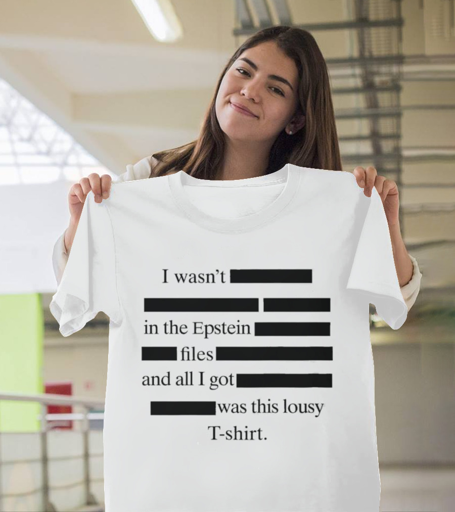I Wasn't In The Epstein Files And All I Got Was This Lousy T T-Shirt