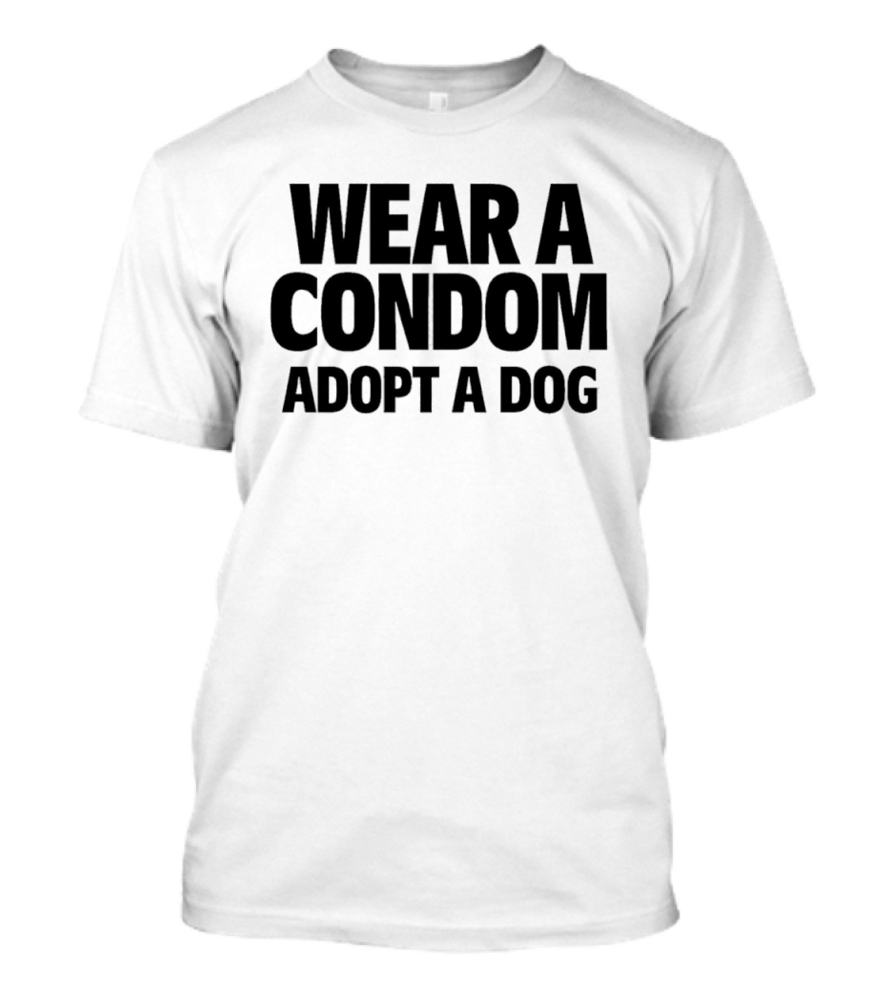 Wear A Condom Adopt A Dog T-Shirt