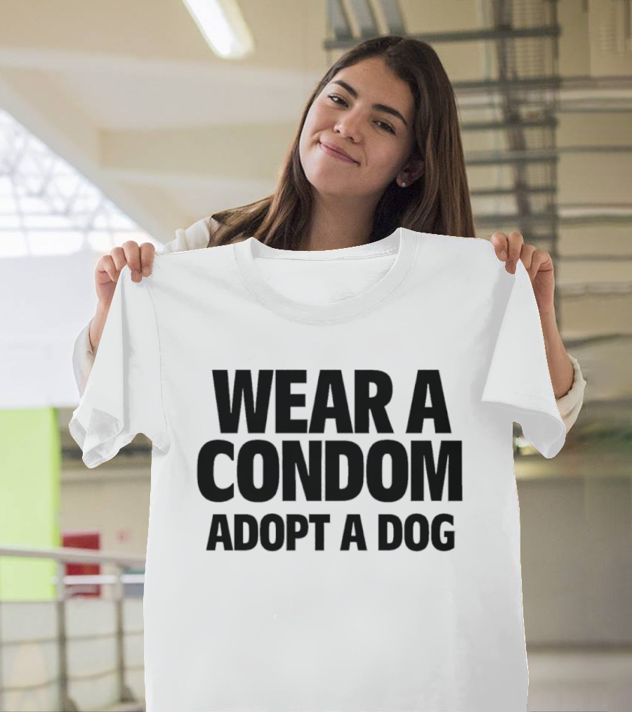 Wear A Condom Adopt A Dog T-Shirt