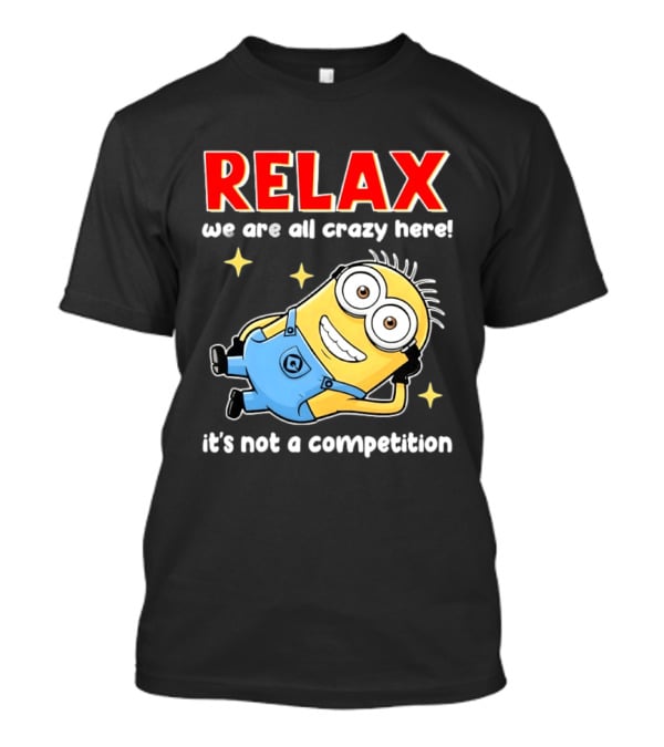 RELAX We Are All Crazy Here Minion It's Not A Competition T-Shirt
