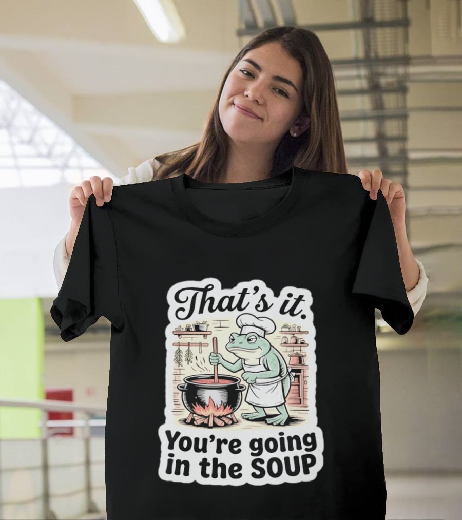 That's It You're Going In The Soup Frog Chef Cooking T-Shirt