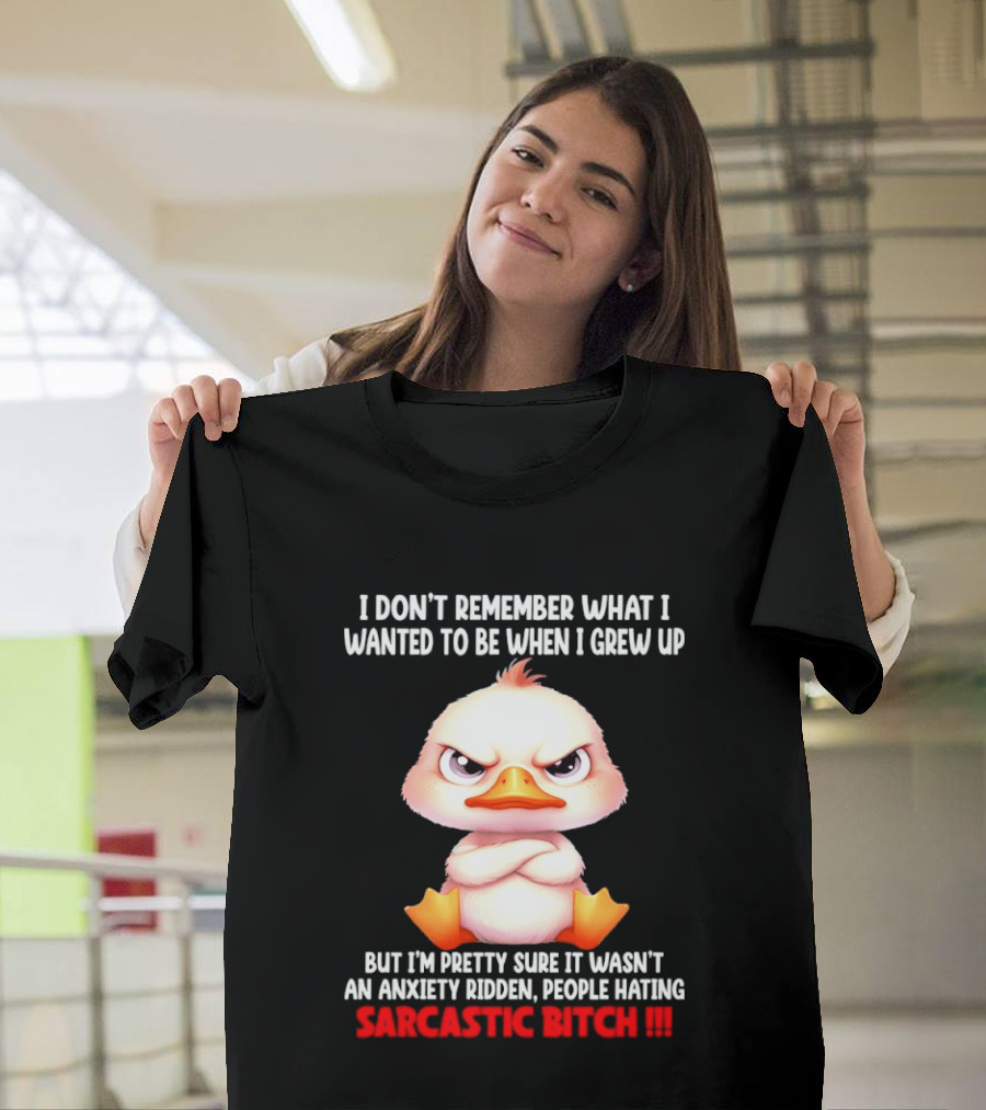 Grumpy Duck I Don't Remember What I Wanted To Be When I Grew Up Anxiety Ridden People Hating Sarcastic T-Shirt