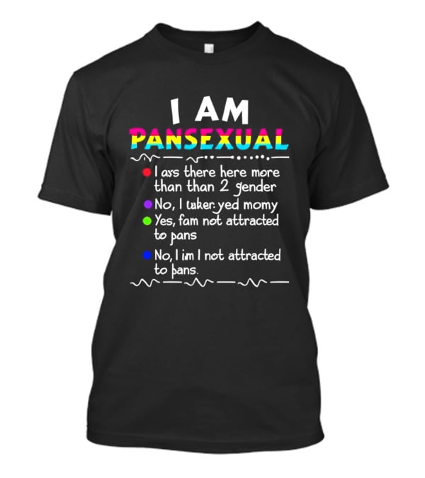 I Am Pansexual There Here More Than 2 Gender Not Attracted To Pans Funny List T-Shirt