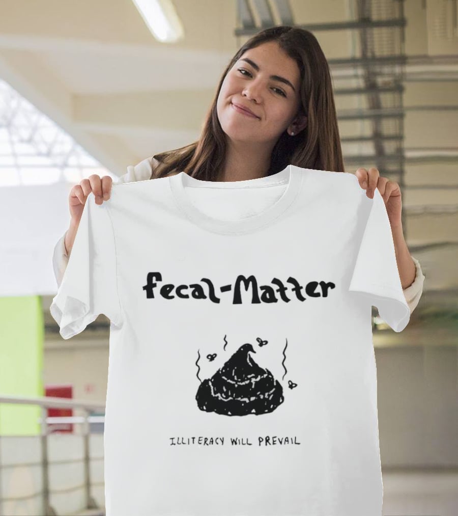 Fecal Matter With Hearts And Illiteracy Will Prevail T-Shirt