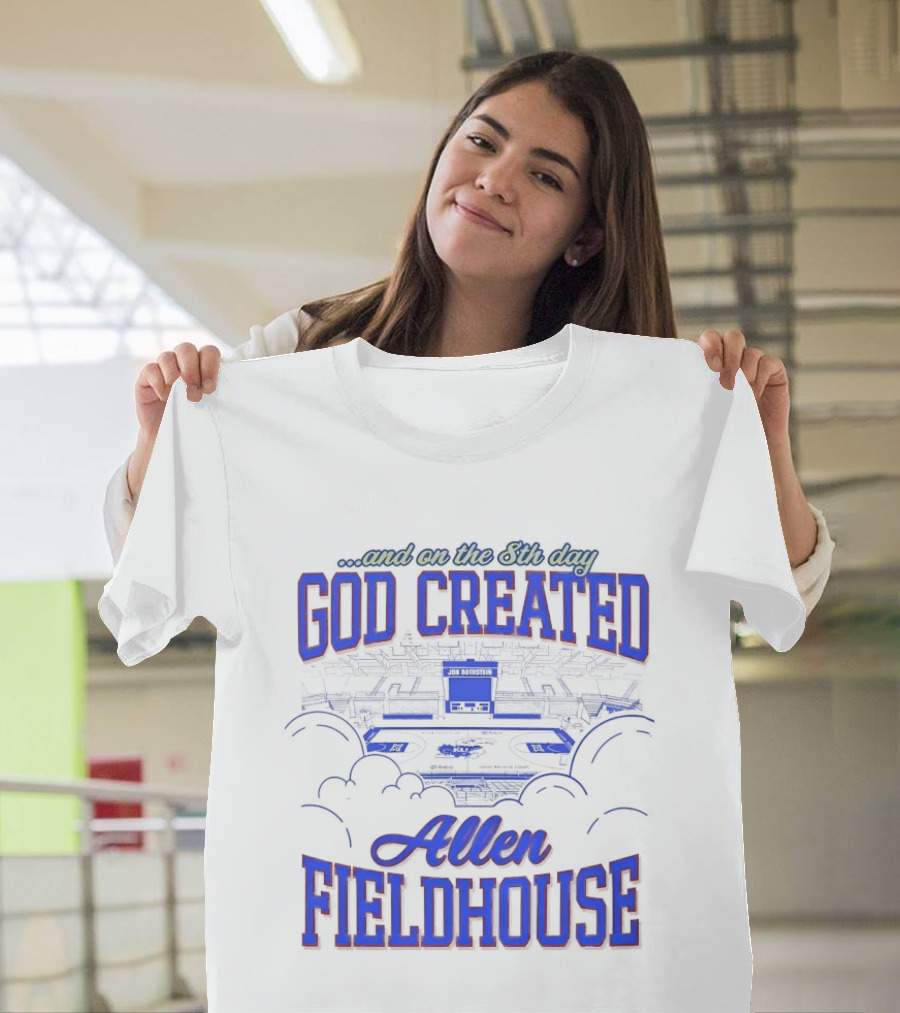 God Created Allen Fieldhouse And On The 8th Day T-Shirt