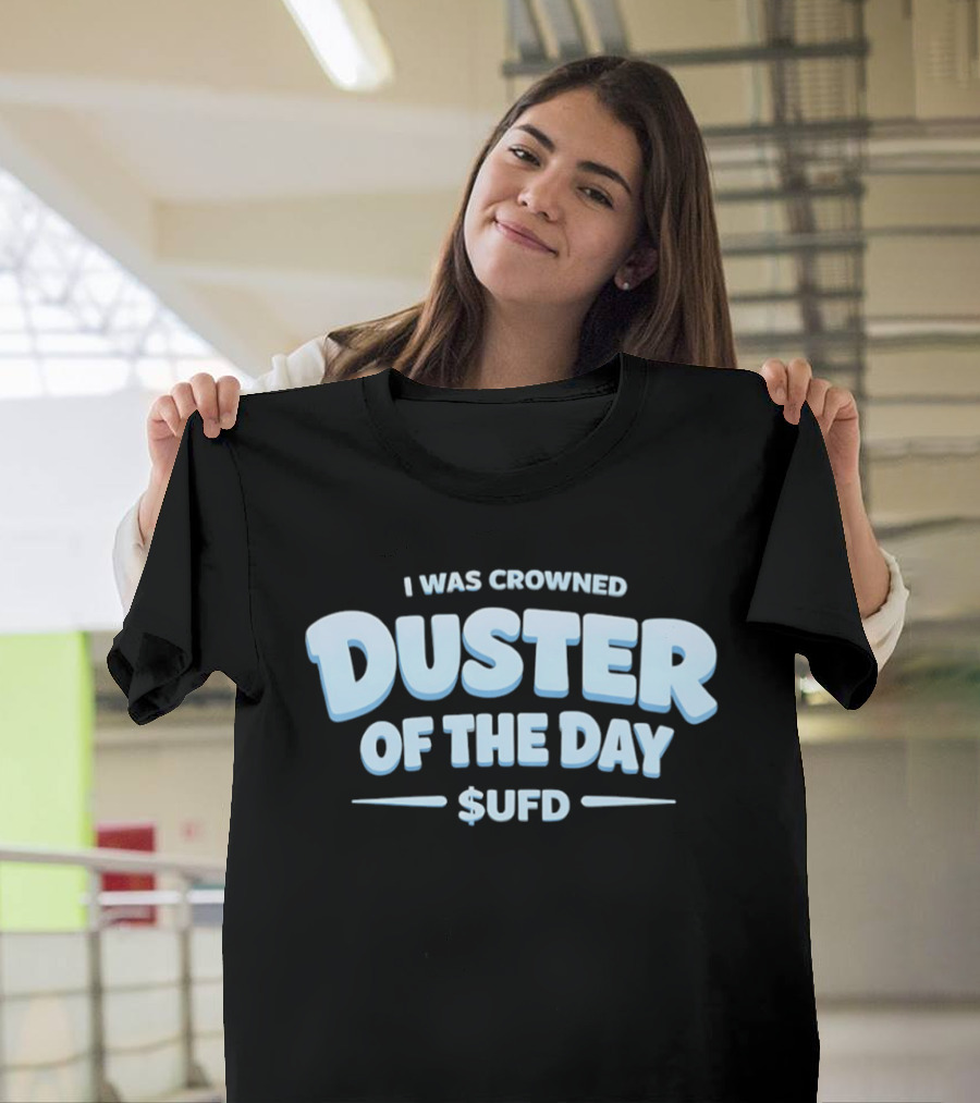 I Was Crowned Duster Of The Day SUFD T-Shirt