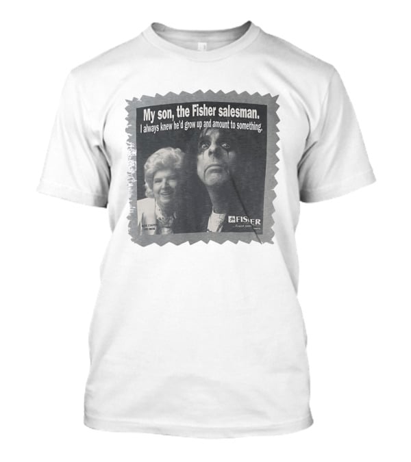 My Son The Fisher Salesman I Always Knew He'd Grow Up And Amount To Something Alice Cooper And Mom Trust Your Family T-Shirt