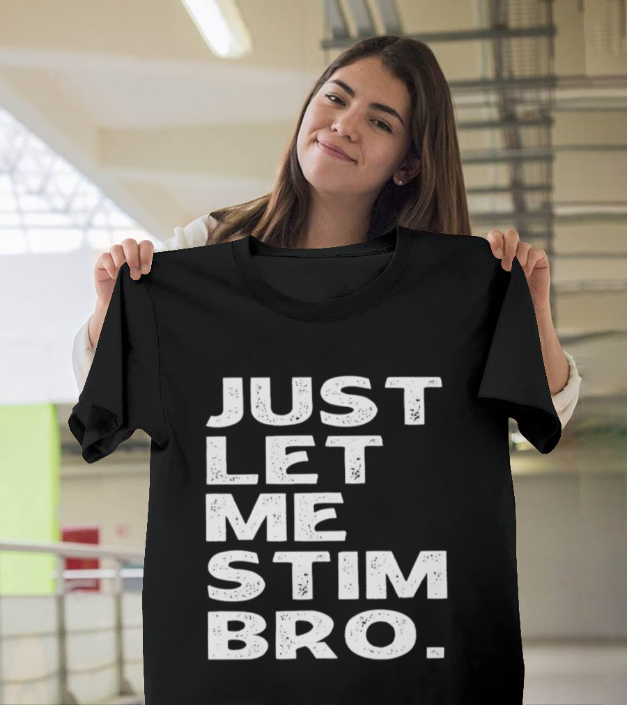 Just Let Me Stim Bro T-Shirt