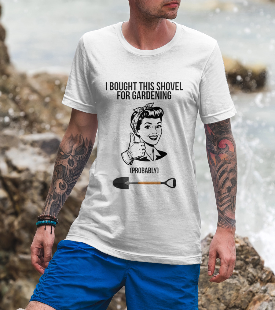 I Bought This Shovel For Gardening Probably Rosie The Riveter T-Shirt