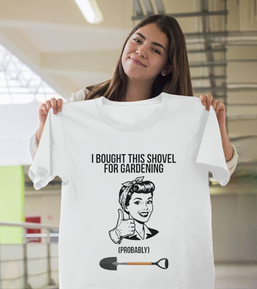 I Bought This Shovel For Gardening Probably Rosie The Riveter T-Shirt