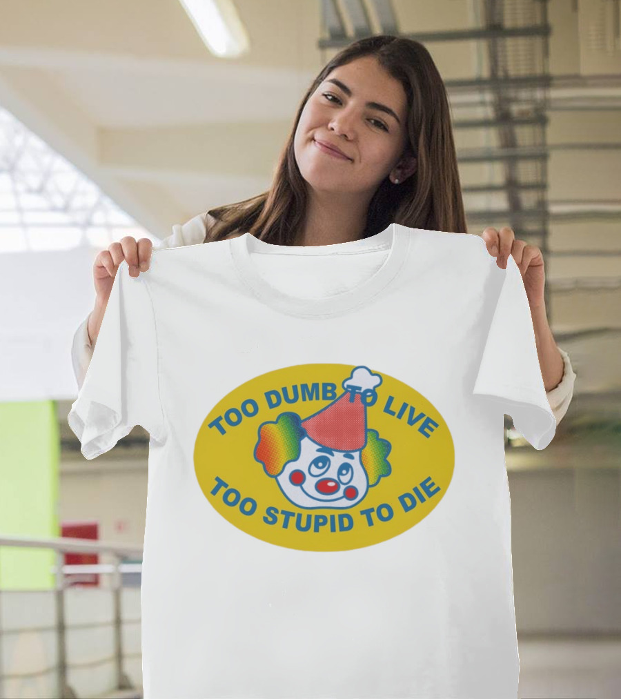 Too Dumb To Live Too Stupid To Die Clown Face Whimsical Humor T-Shirt