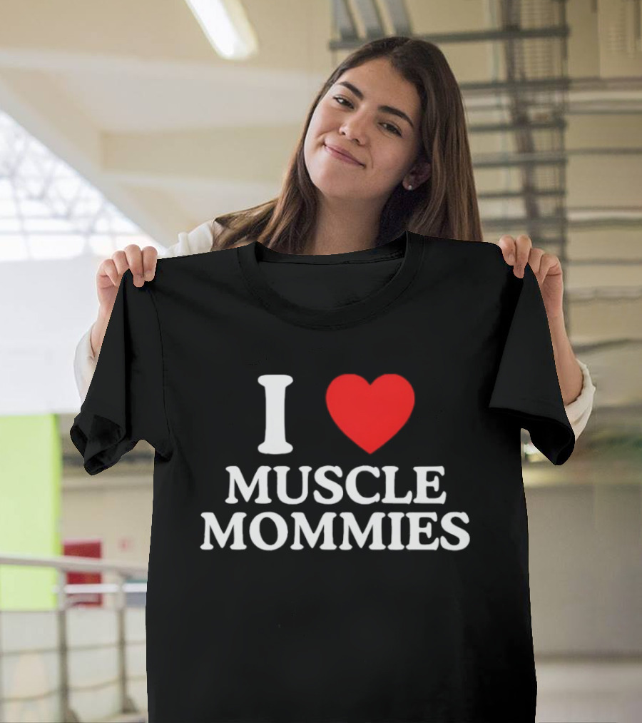 I Love Muscle Mommies Gym Motivation Fitness Empowerment T-Shirt
