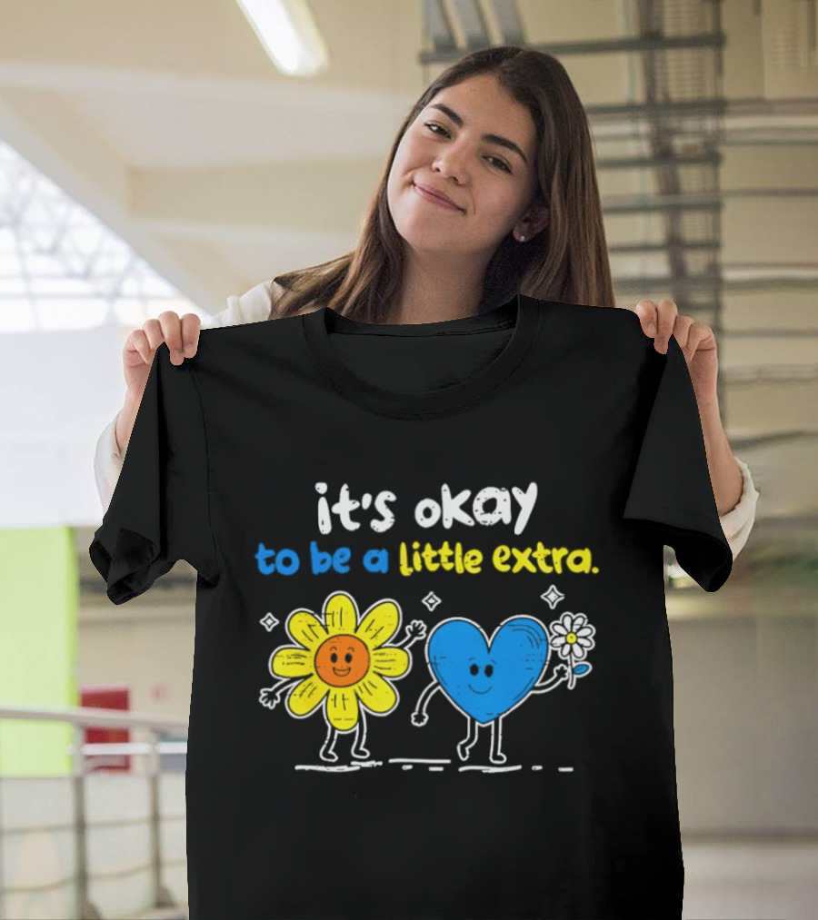 It's Okay To Be A Little Extra Down Syndrome Awareness T-Shirt
