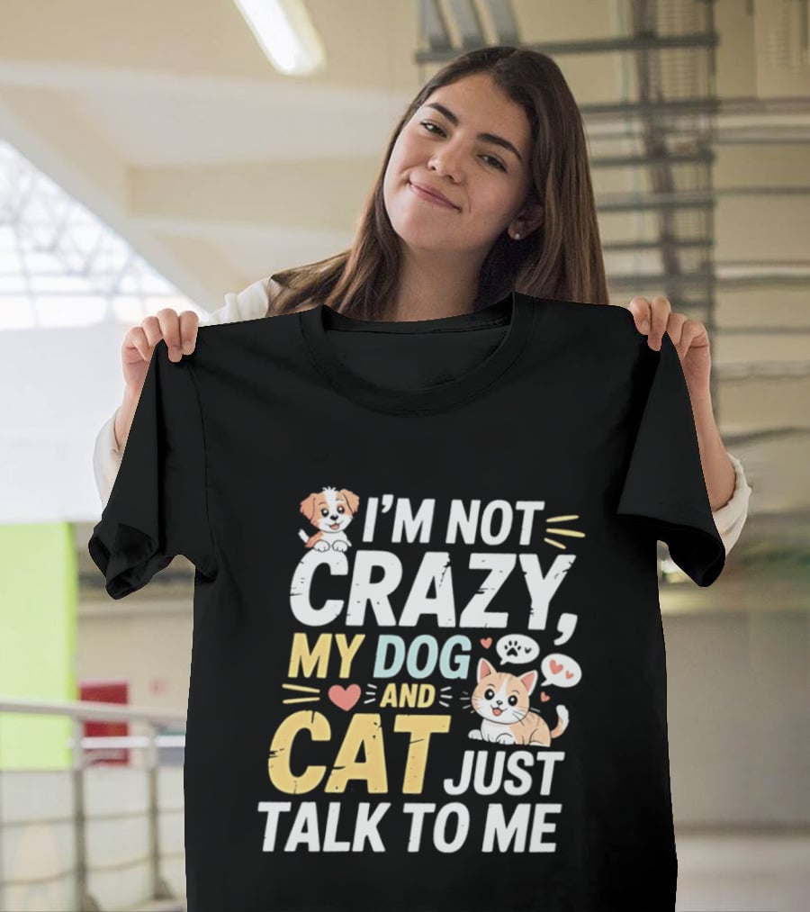 I'm Not Crazy My Dog And Cat Just Talk To Me Funny Pet Lovers T-Shirt