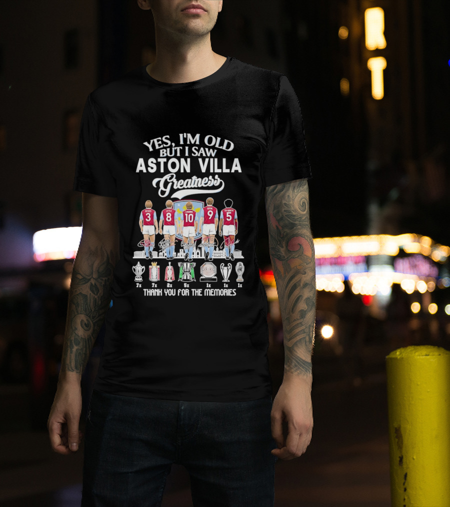 Yes I'm Old But I Saw Aston Villa Greatness Thank You For The Memories T-Shirt