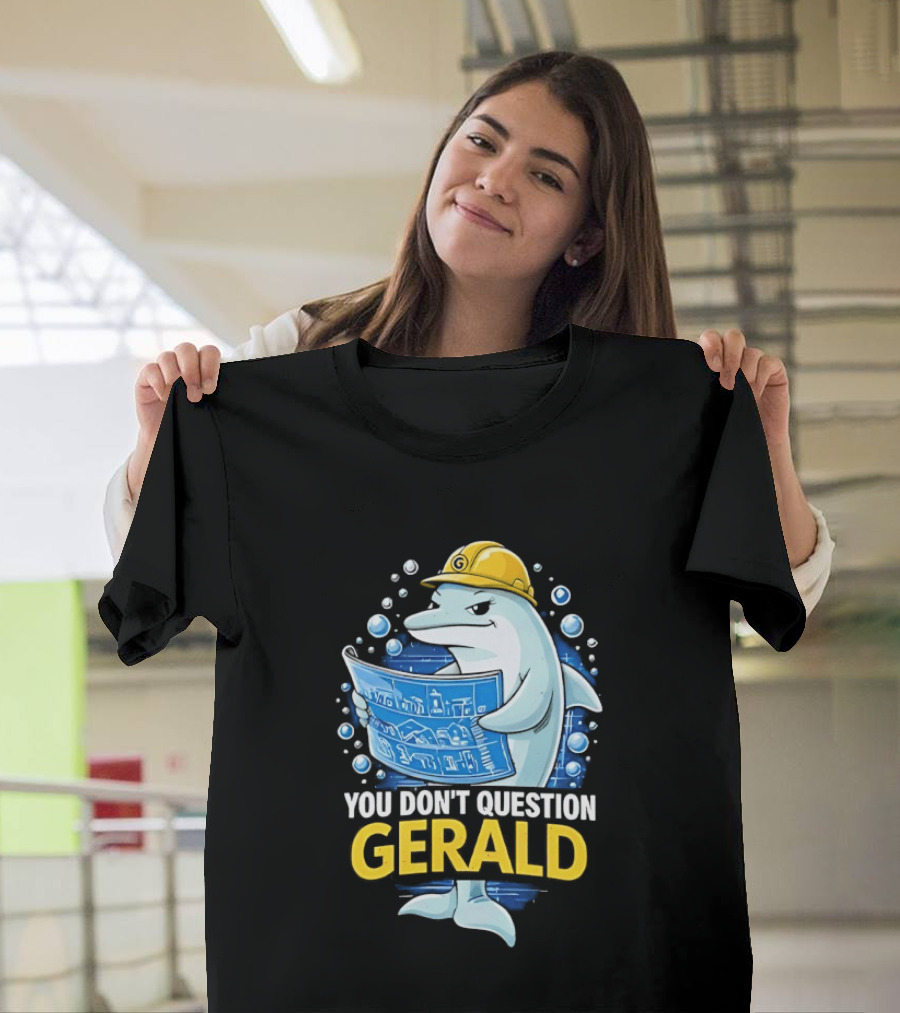 You Don't Question Gerald Blueprint Hard Hat Dolphin T-Shirt