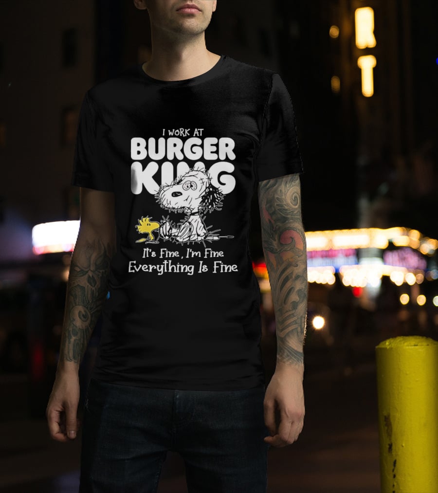 I Work At Burger King Snoopy Woodstock It's Fine I'm Fine Everything Is Fine T-Shirt