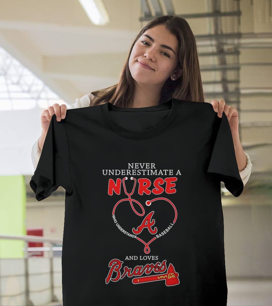 Never Underestimate A Nurse Who Understands Baseball And Loves Braves T-Shirt