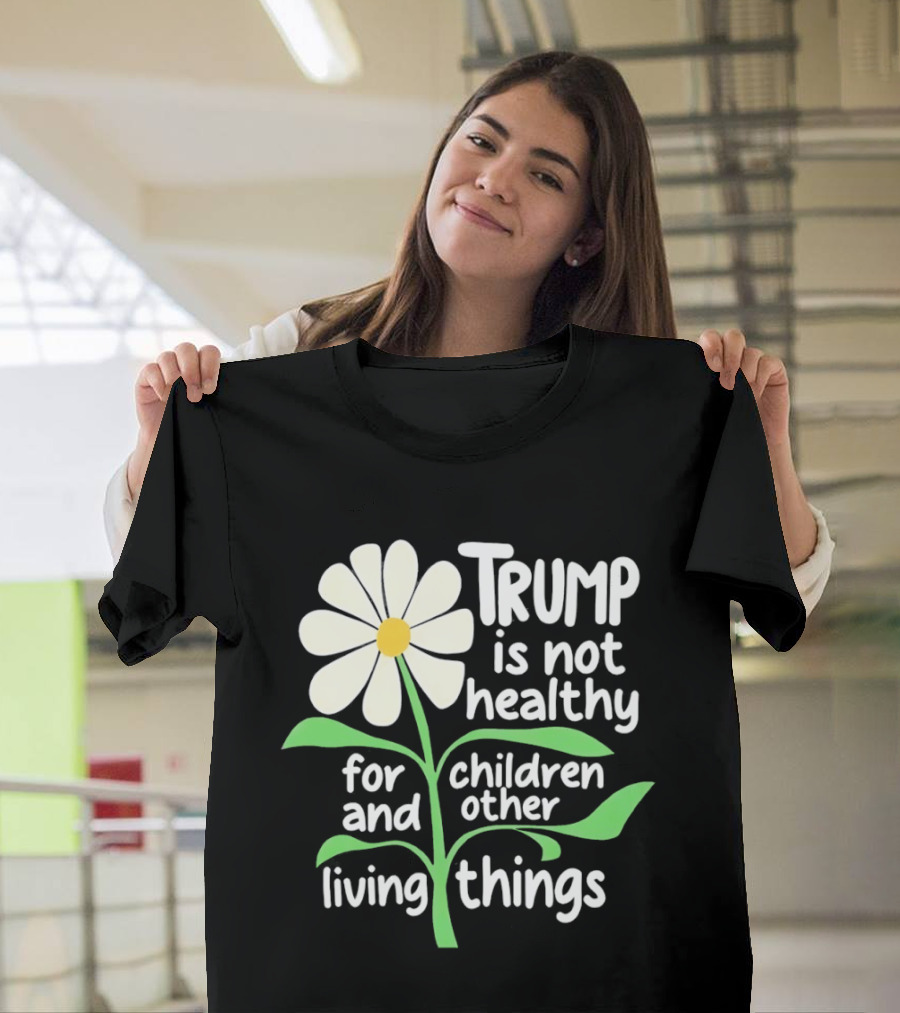 Trump Is Not Healthy For Children And Other Living Things Flower T-Shirt