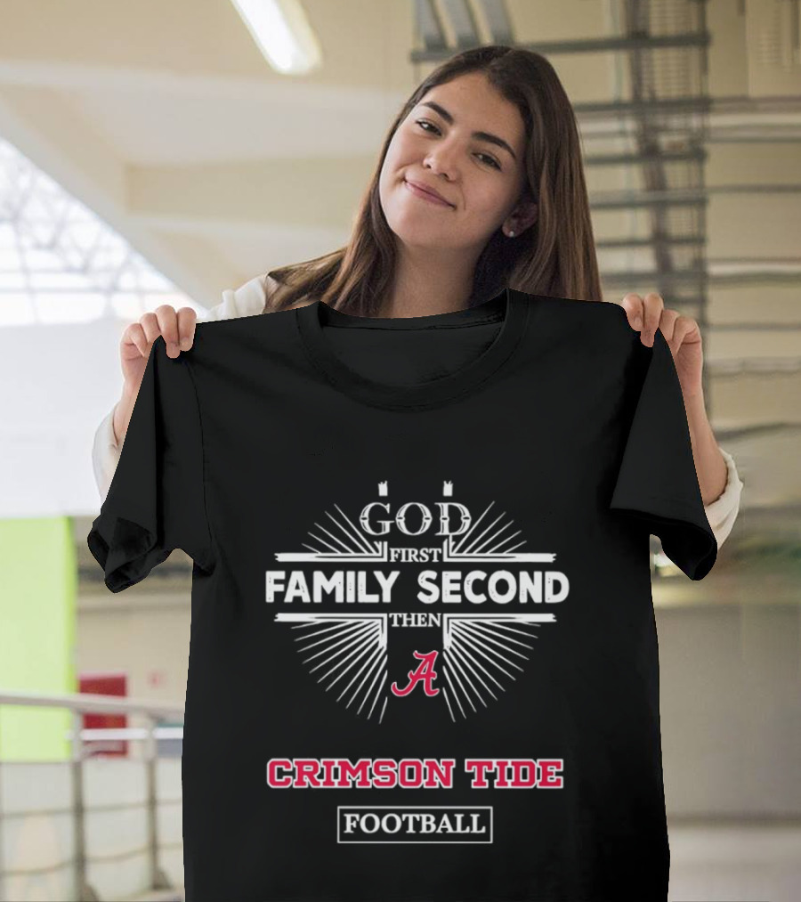 God First Family Second Then Alabama Crimson Tide Football T-Shirt