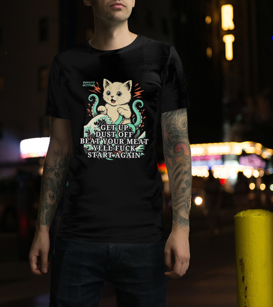 Cat Octopus Get Up Dust Off Beat Your Meat Yell Start Again T-Shirt