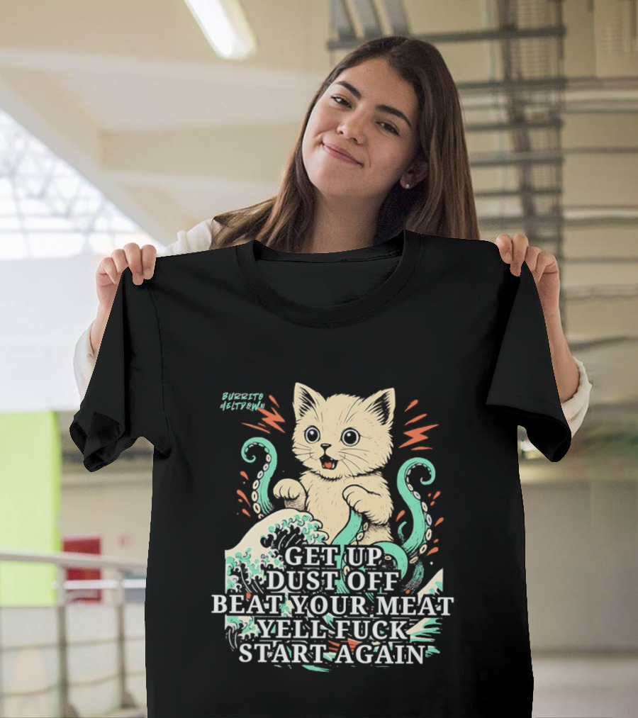 Cat Octopus Get Up Dust Off Beat Your Meat Yell Start Again T-Shirt