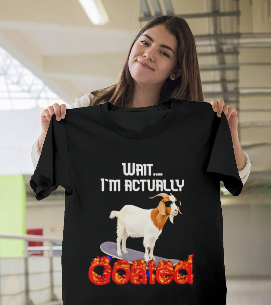 Wait I'm Actually Goated Skateboard Goat T-Shirt