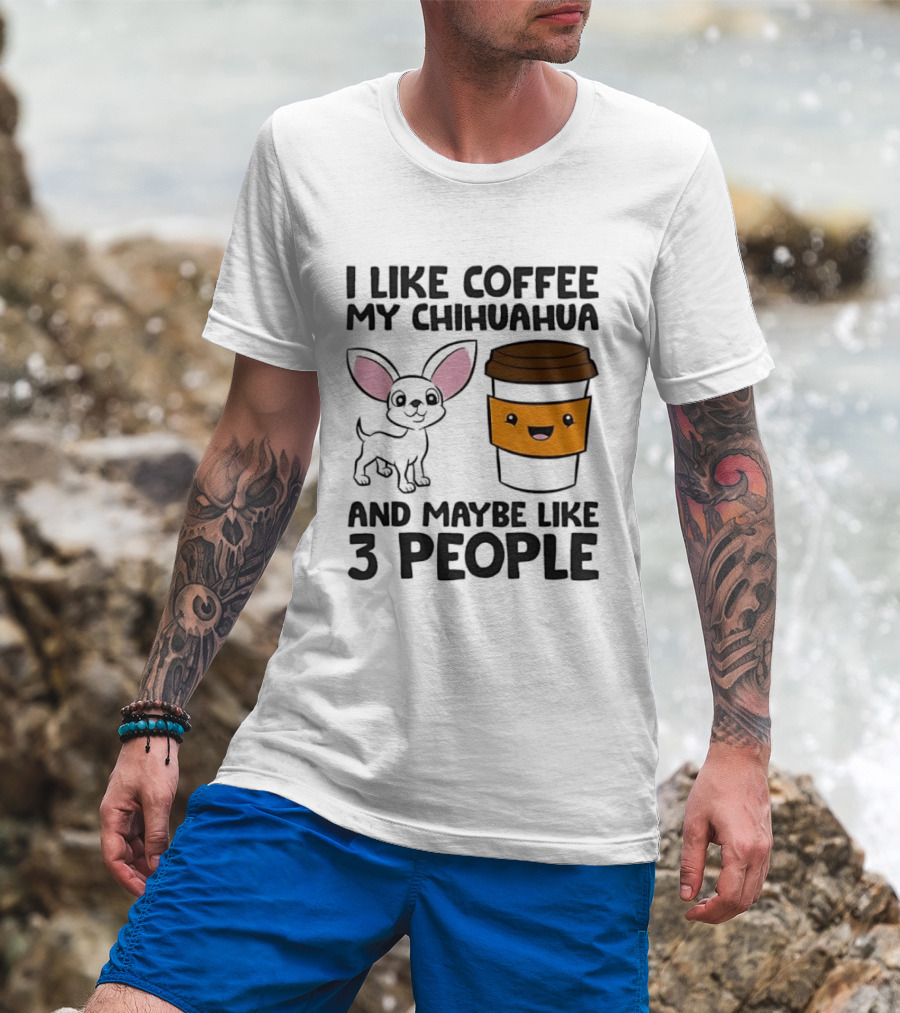 I Like Coffee My Chihuahua And Maybe Like 3 People Funny Dog Lover T T-Shirt