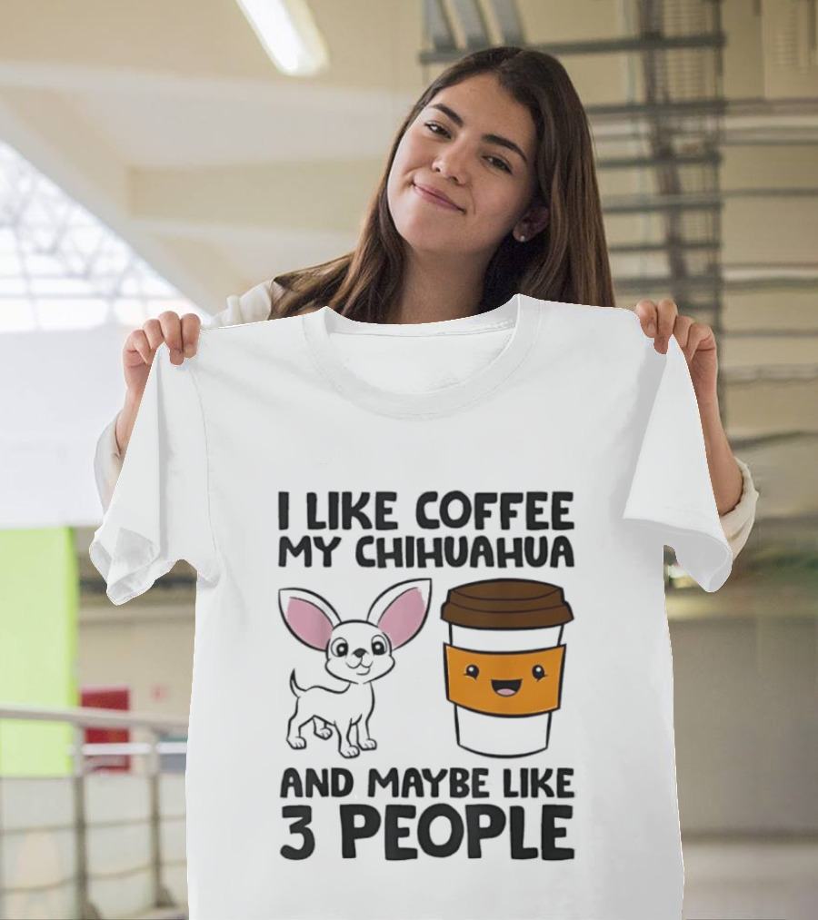 I Like Coffee My Chihuahua And Maybe Like 3 People Funny Dog Lover T T-Shirt
