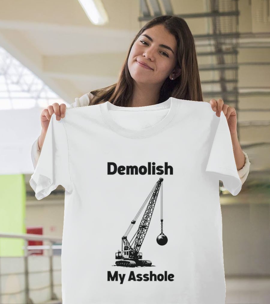 Demolish My Asshole Wrecking Ball Joke Humor T-Shirt