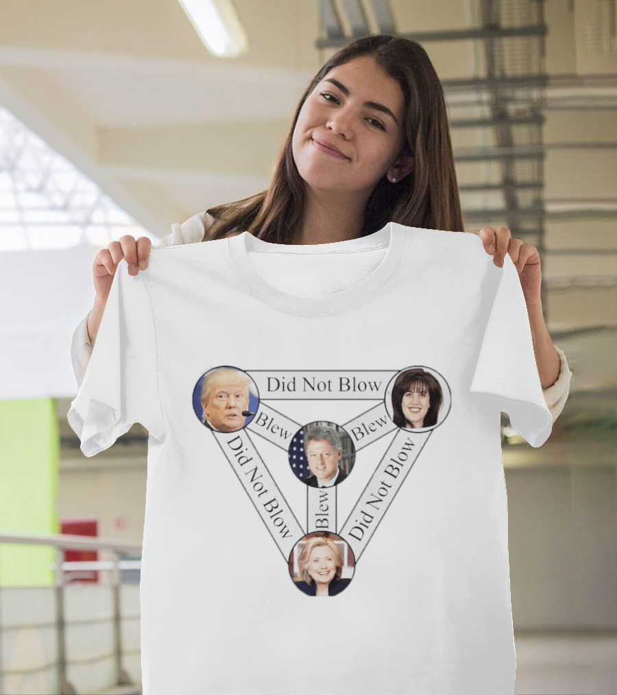 Donald Trump Bill Clinton Monica Lewinsky Hillary Clinton Did Not Blow Blew T-Shirt