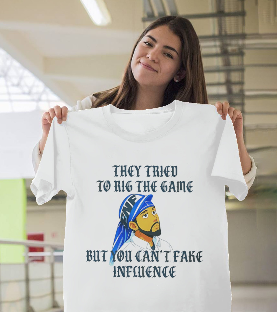 They Tried To Rig The Game But You Can't Fake Influence Kendrick Lamar Style Influencer Confidence T-Shirt