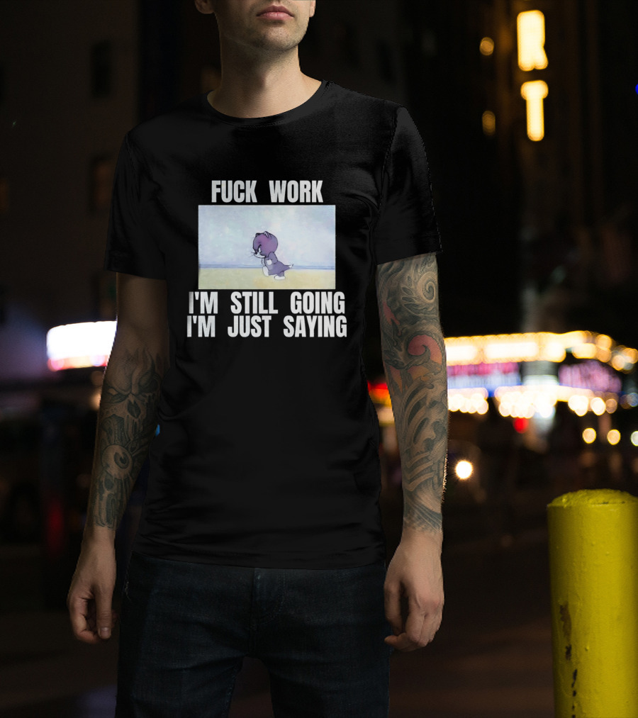 Baby Tom Fuck Work I'm Still Going I'm Just Saying Cartoon Cat T-Shirt