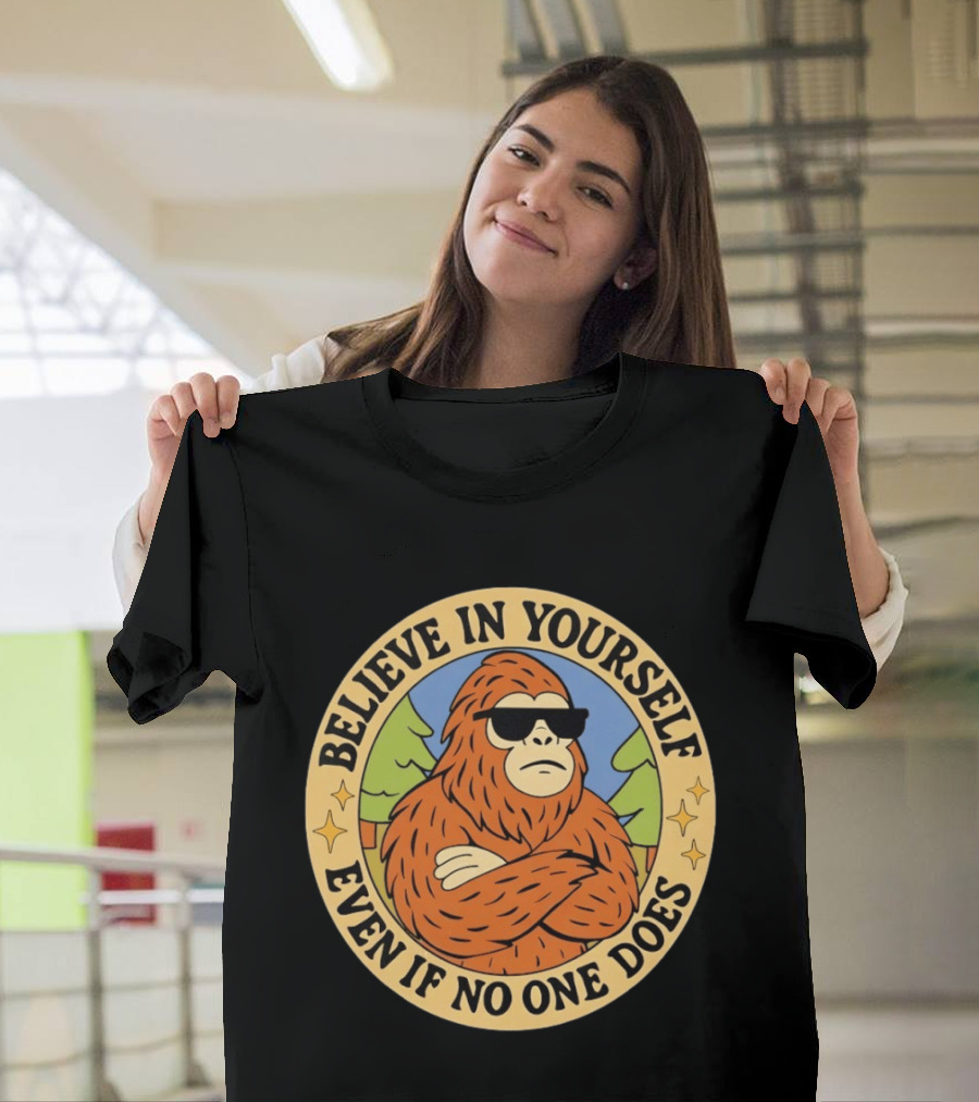 Believe In Yourself Bigfoot Even If No One Does T-Shirt