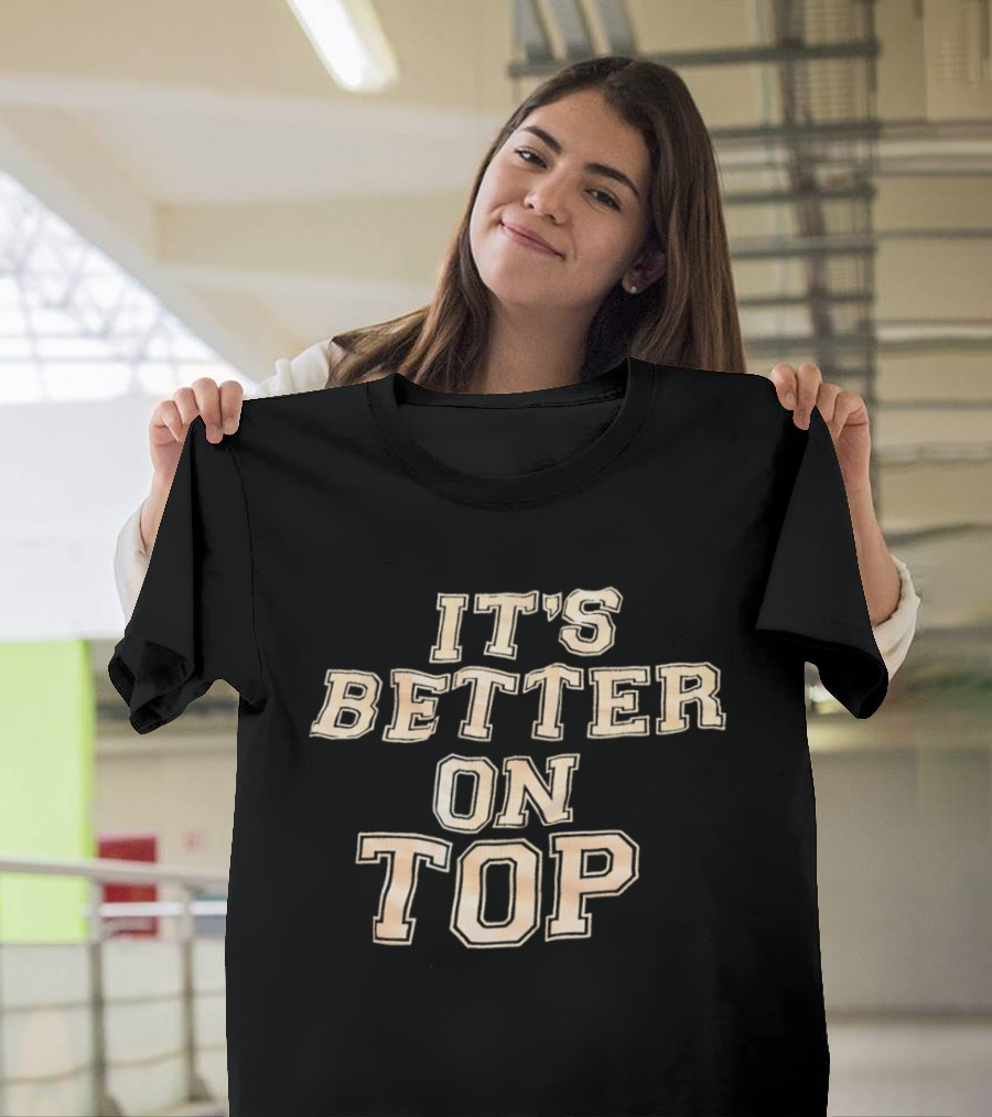 It's Better On Top Bold Block Letter T-Shirt
