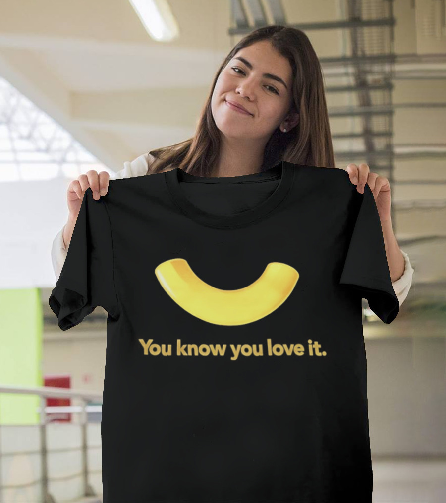 You Know You Love It Macaroni T-Shirt