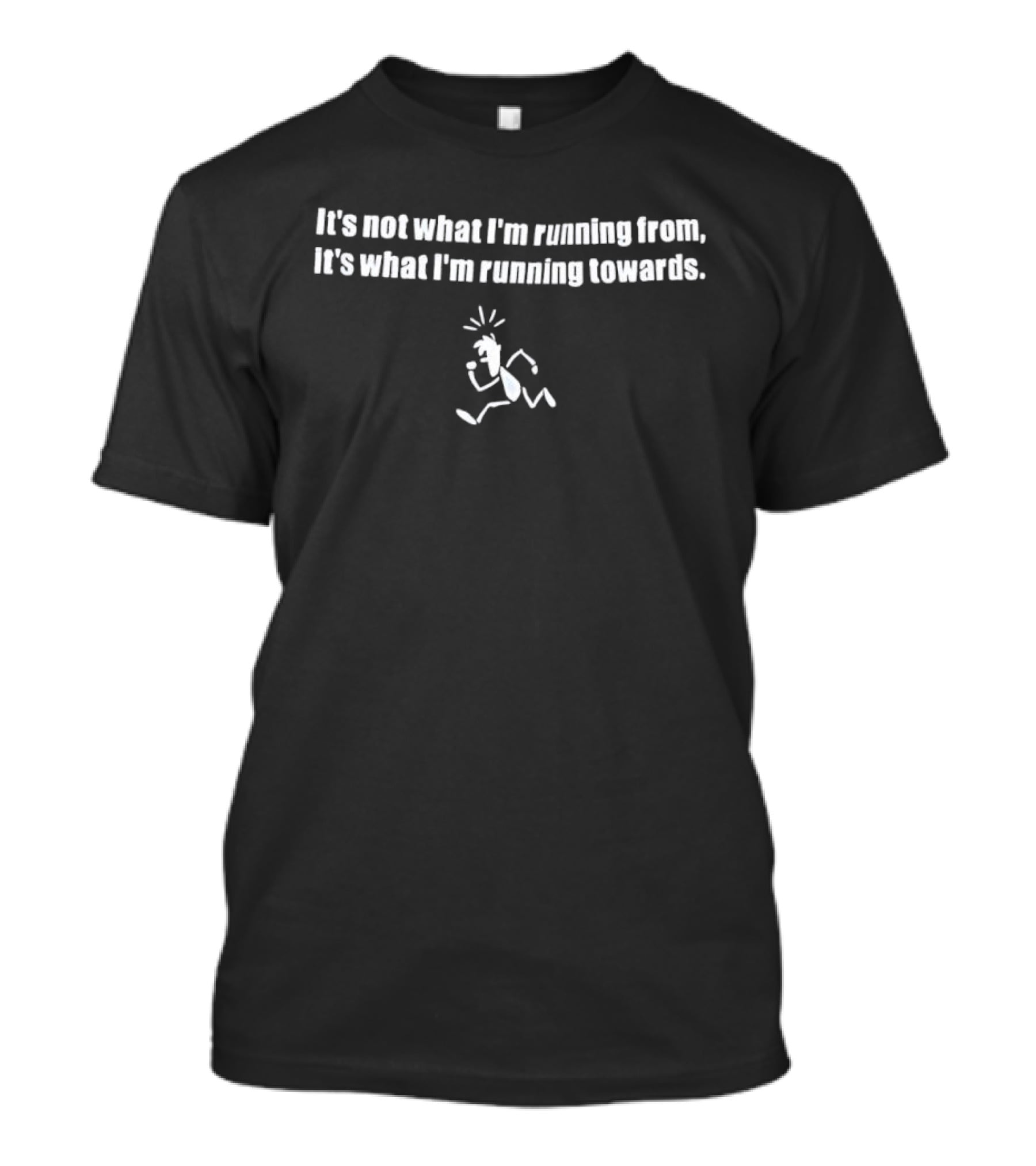 It's Not What I'm Running From It's What I'm Running Towards T-Shirt