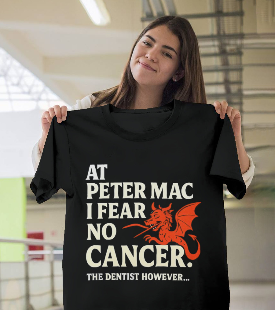 At Peter Mac I Fear No Cancer Dragon Image Dentist However T-Shirt