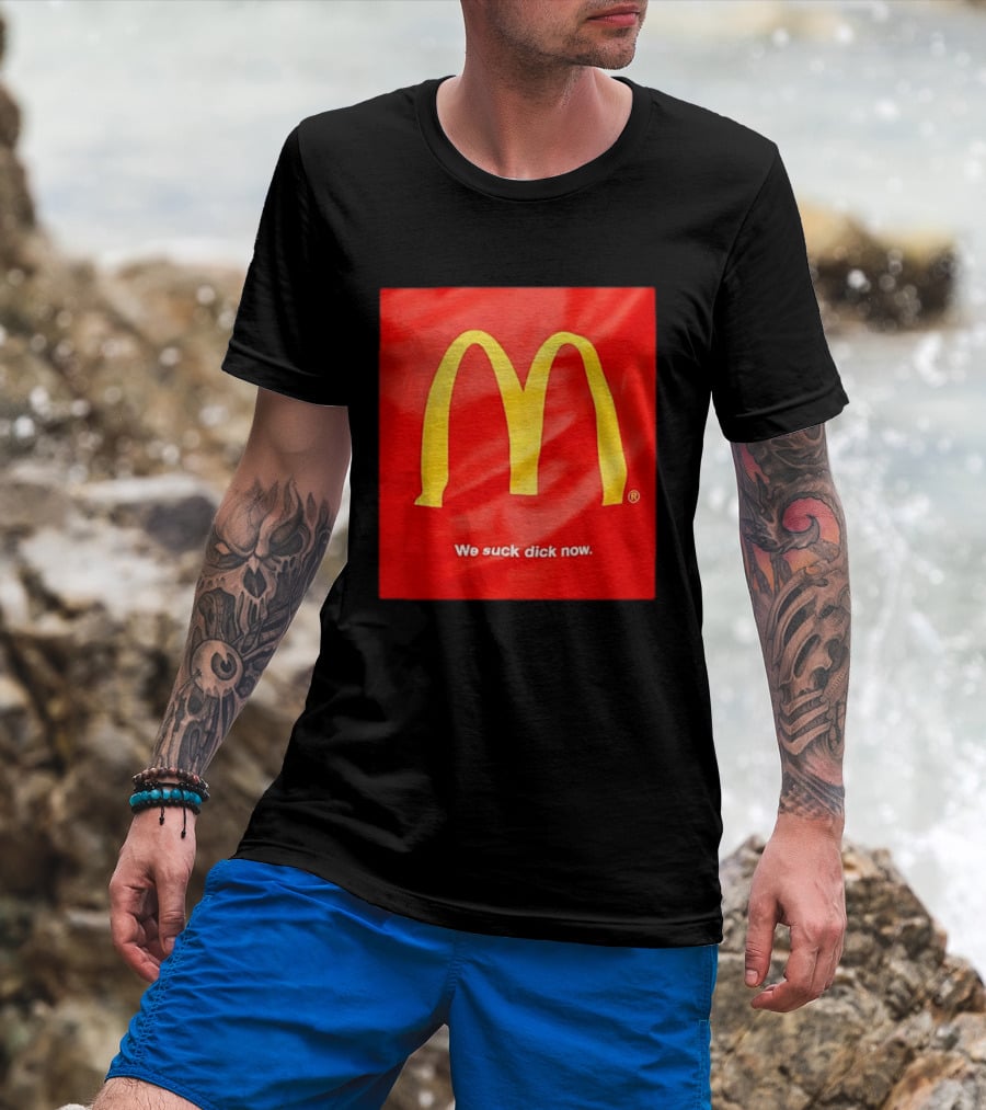 McDonald’s We Suck Dick Now T-Shirt
