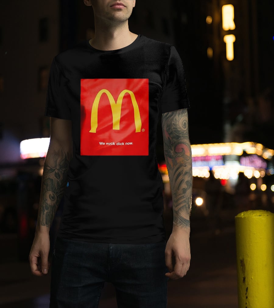 McDonald’s We Suck Dick Now T-Shirt