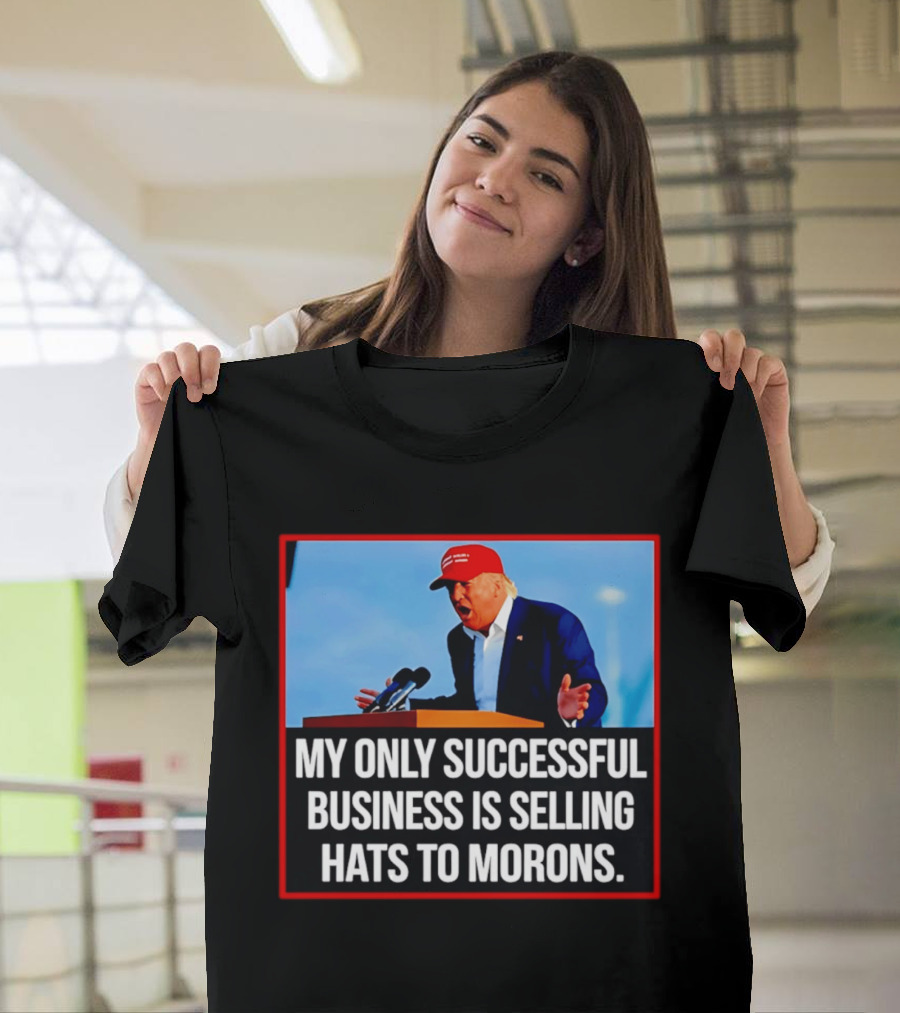 My Only Successful Business Is Selling Hats To Morons T-Shirt
