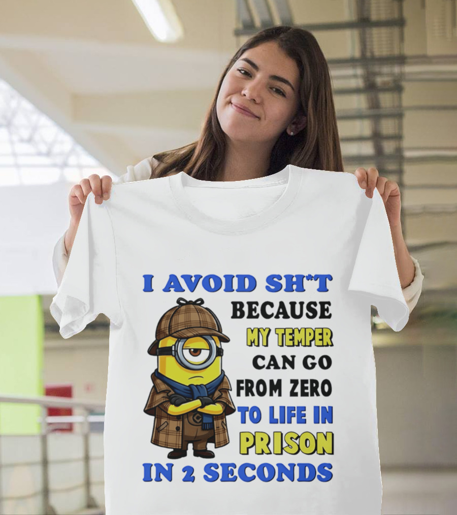 I Avoid Sh*t Because My Temper Can Go From Zero To Life In Prison In 2 Seconds Minion T-Shirt