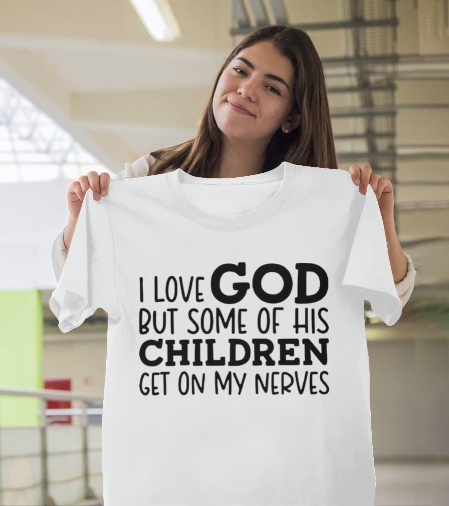I Love God But Some Of His Children Get On My Nerves Christian Humor T-Shirt