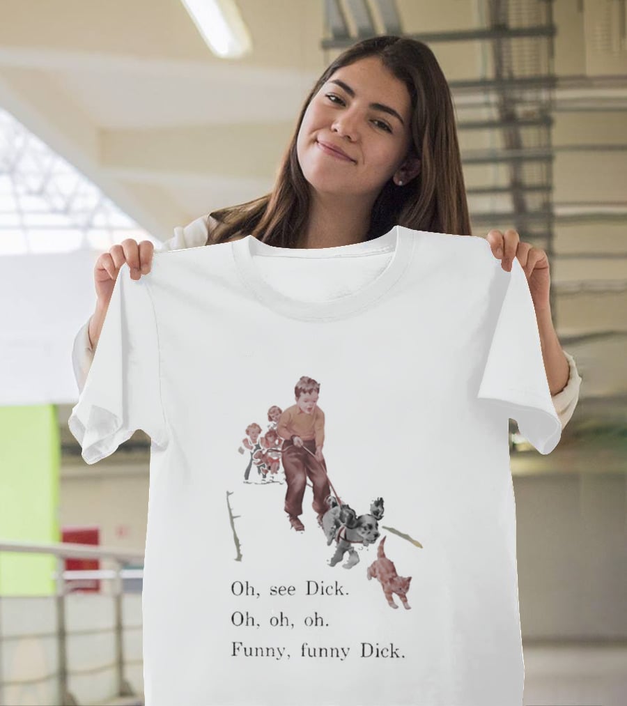 Jane Dick Sally Spot Puff Oh See Dick Oh Oh Oh Dick T-Shirt