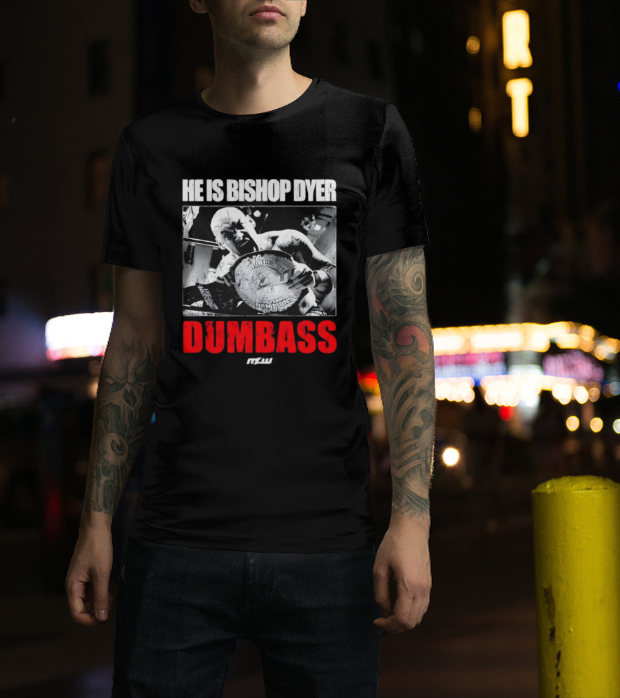 He's Bishop Dyer MLW Champion Dumbass T-Shirt