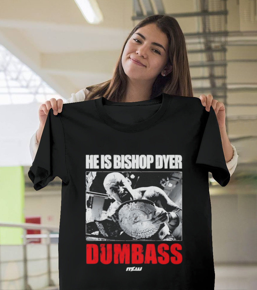 He's Bishop Dyer MLW Champion Dumbass T-Shirt