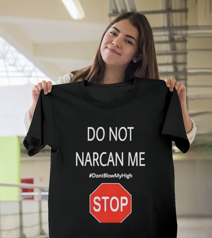 Do Not Narcan Me Stop Sign #DontBlowMyHigh T-Shirt